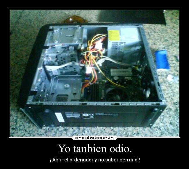 Yo tanbien odio. - ¡ Abrir el ordenador y no saber cerrarlo !