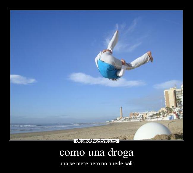 como una droga - uno se mete pero no puede salir