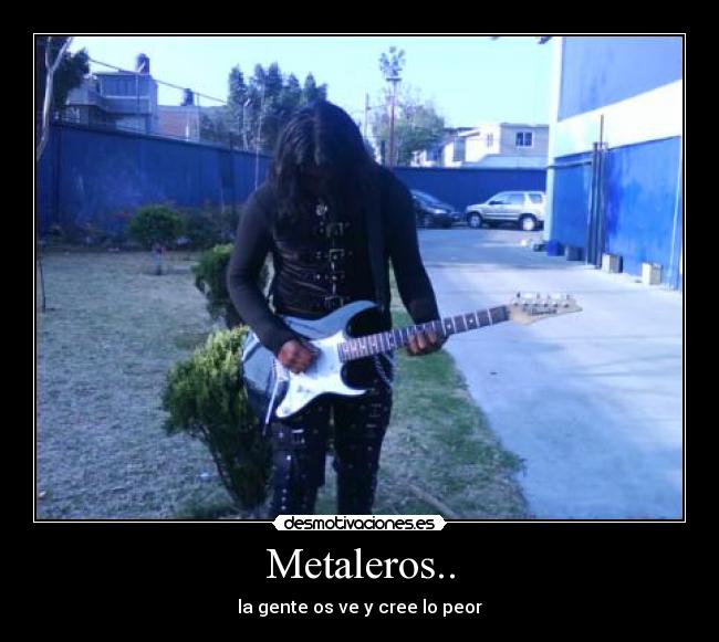 Metaleros.. - la gente os ve y cree lo peor