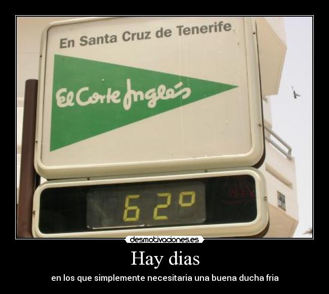 Hay dias - en los que simplemente necesitaria una buena ducha fria