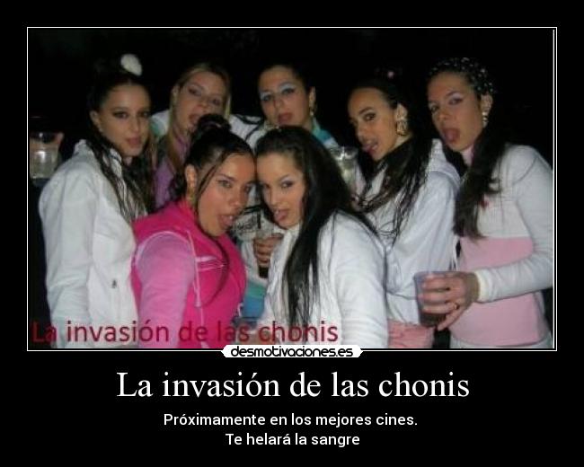 La invasión de las chonis - Próximamente en los mejores cines.
Te helará la sangre