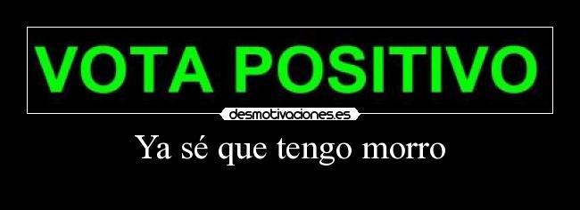 Ya sé que tengo morro -