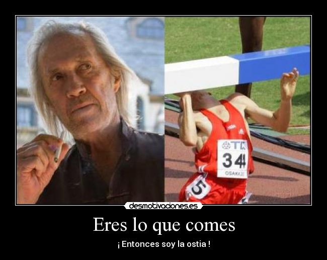 Eres lo que comes - ¡ Entonces soy la ostia !