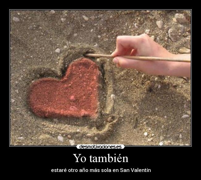 Yo también - estaré otro año más sola en San Valentín