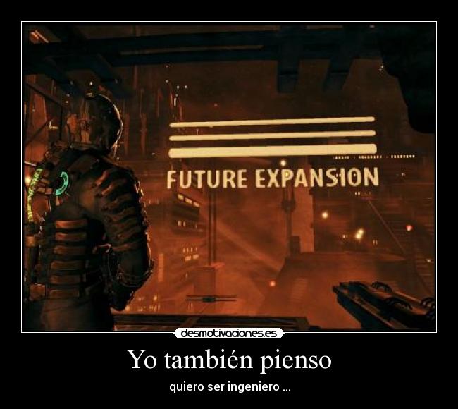 Yo también pienso - quiero ser ingeniero ...