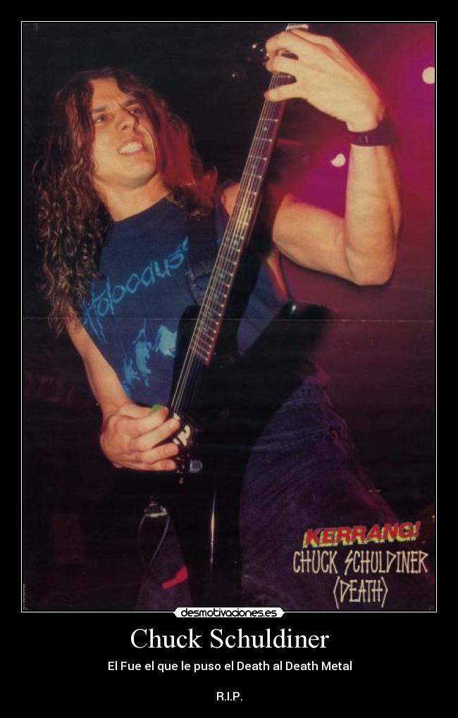Chuck Schuldiner - El Fue el que le puso el Death al Death Metal

R.I.P.