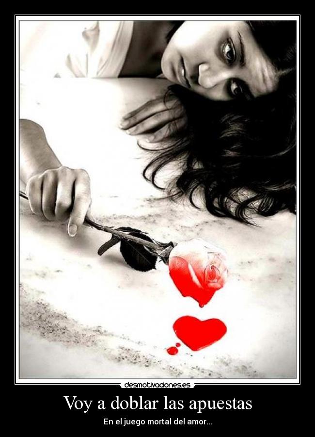 Voy a doblar las apuestas - En el juego mortal del amor...