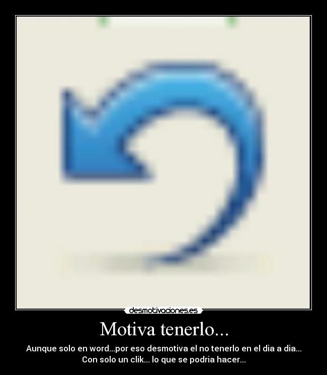 Motiva tenerlo... - Aunque solo en word...por eso desmotiva el no tenerlo en el dia a dia...
Con solo un clik... lo que se podria hacer...