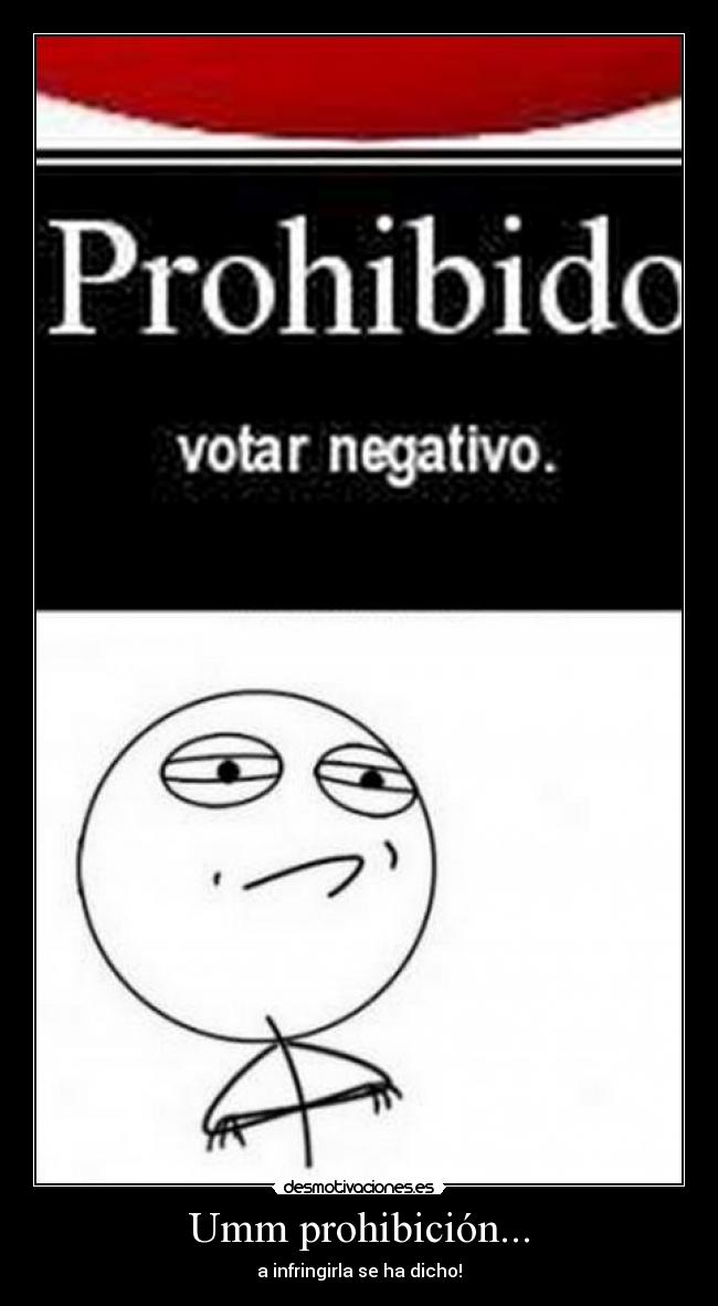 Umm prohibición... - a infringirla se ha dicho!