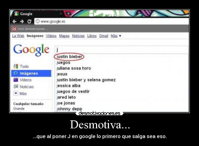 Desmotiva... - ...que al poner J en google lo primero que salga sea eso.