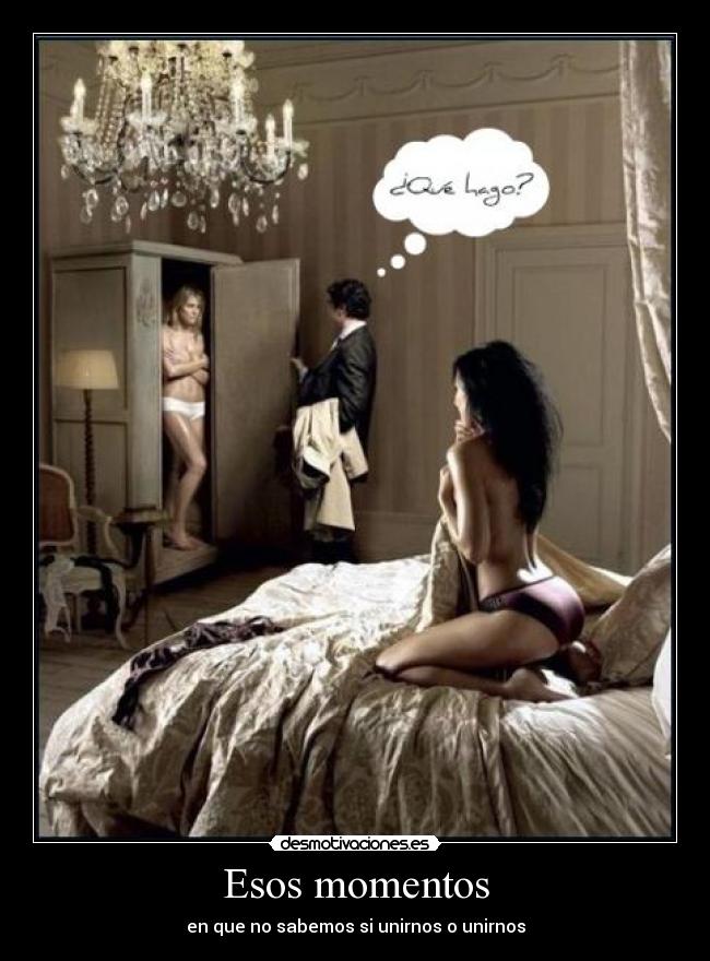 Esos momentos - en que no sabemos si unirnos o unirnos
