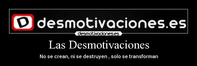 Las Desmotivaciones - No se crean, ni se destruyen , solo se transforman