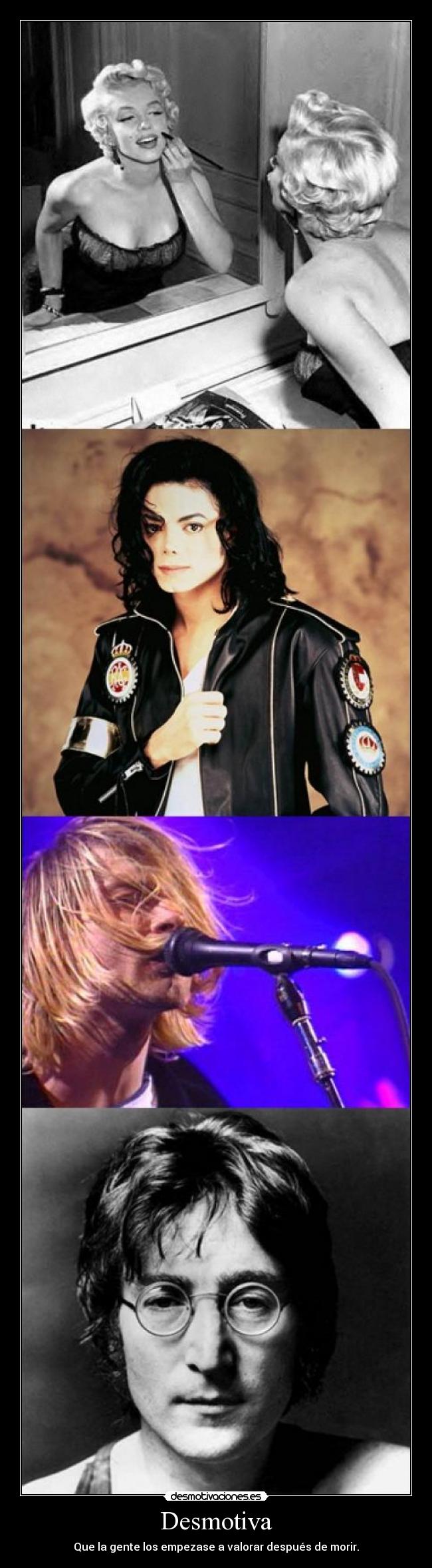 Desmotiva - Que la gente los empezase a valorar después de morir.