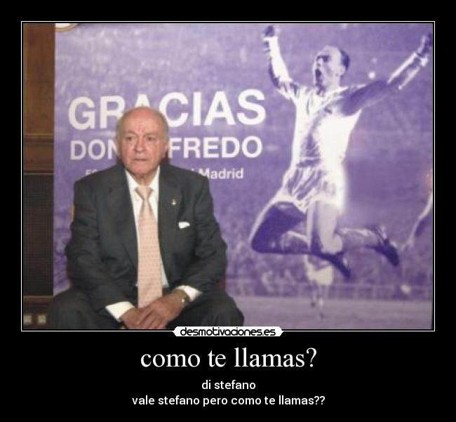 como te llamas? - di stefano
vale stefano pero como te llamas??