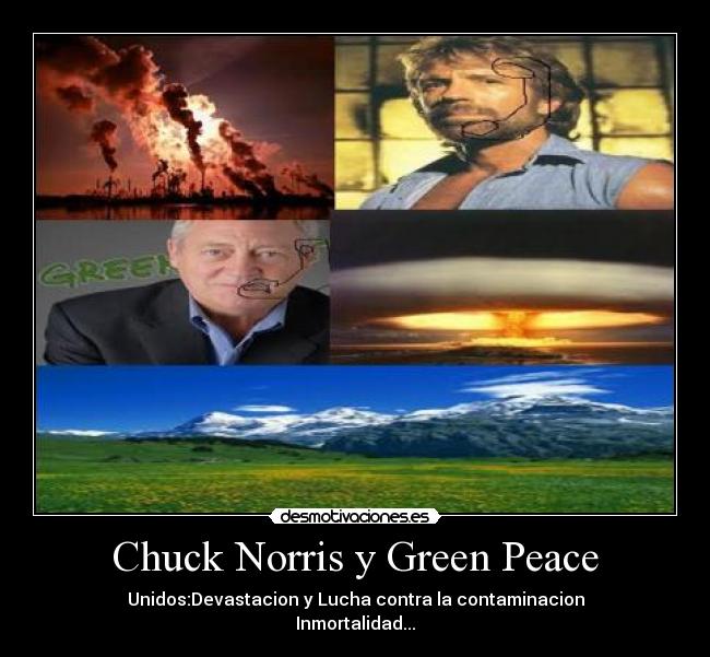 Chuck Norris y Green Peace - Unidos:Devastacion y Lucha contra la contaminacion
Inmortalidad...