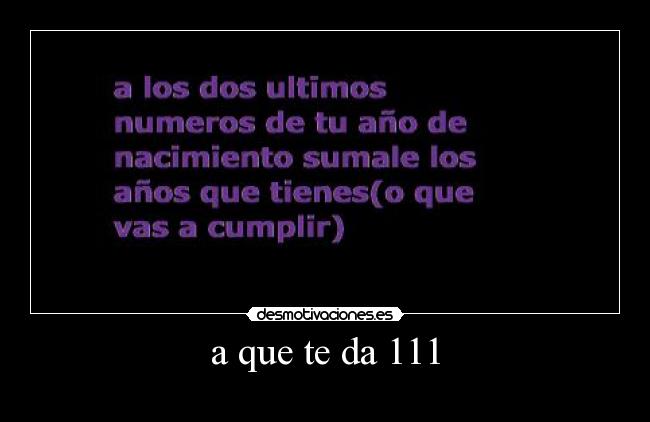 a que te da 111 -