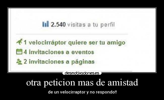 otra peticion mas de amistad - de un velocirraptor y no respondo!!