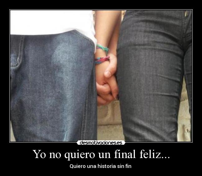 Yo no quiero un final feliz... -