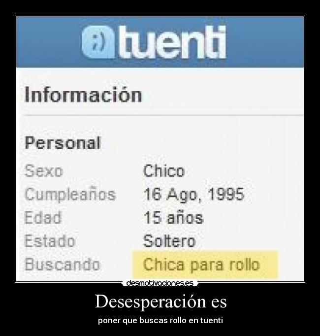 Desesperación es - poner que buscas rollo en tuenti