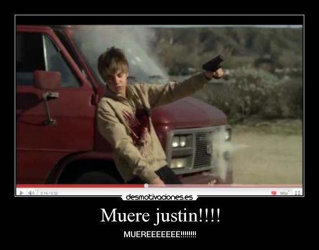 Muere justin!!!! - MUEREEEEEEE!!!!!!!!