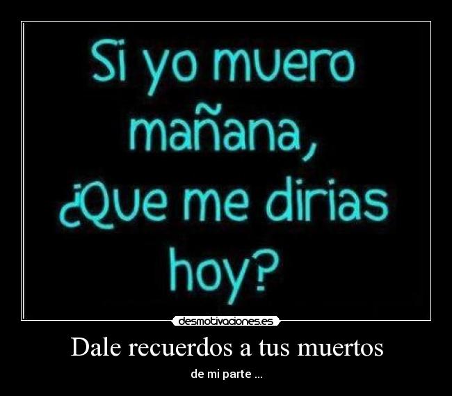 carteles recuerdos dale recuerdos tus muertos desmotivaciones