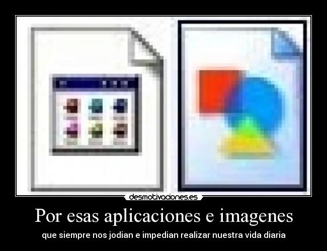 Por esas aplicaciones e imagenes - que siempre nos jodian e impedian realizar nuestra vida diaria