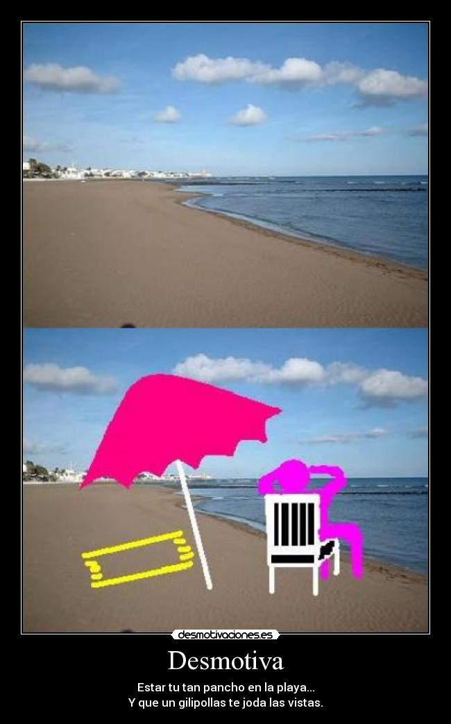 Desmotiva - Estar tu tan pancho en la playa...
Y que un gilipollas te joda las vistas.