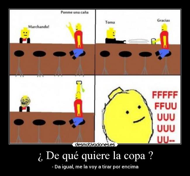 ¿ De qué quiere la copa ? -