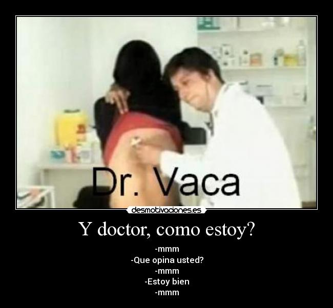Y doctor, como estoy? -