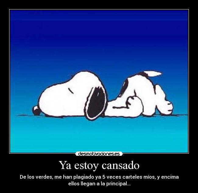 Ya estoy cansado - De los verdes, me han plagiado ya 5 veces carteles míos, y encima
ellos llegan a la principal...