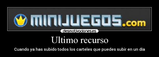 Ultimo recurso - Cuando ya has subido todos los carteles que puedes subir en un día