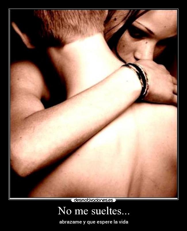 No me sueltes... -