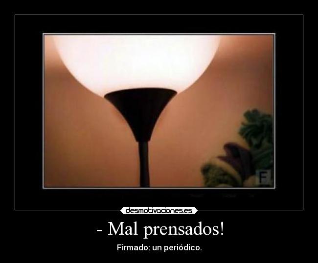 carteles prensar prensa periodico periodico pensados culo cono tanga bombilla luz flor desmotivaciones