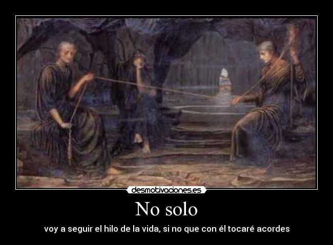 No solo - voy a seguir el hilo de la vida, si no que con él tocaré acordes
