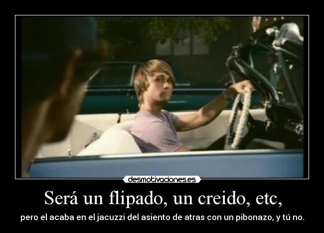Será un flipado, un creido, etc, -
