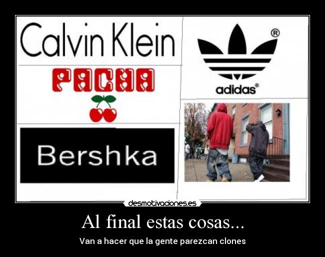 Al final estas cosas... - Van a hacer que la gente parezcan clones