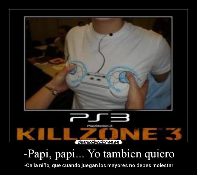 -Papi, papi... Yo tambien quiero - -Calla niño, que cuando juegan los mayores no debes molestar