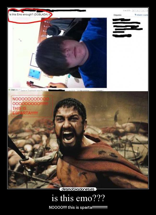 is this emo??? - NOOOO!!!! this is sparta!!!!!!!!!!!!!!!!