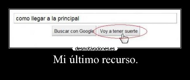 Mi último recurso. -