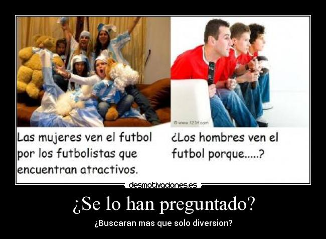 ¿Se lo han preguntado? - ¿Buscaran mas que solo diversion?