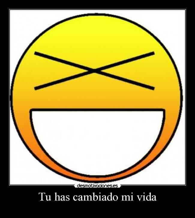 Tu has cambiado mi vida -
