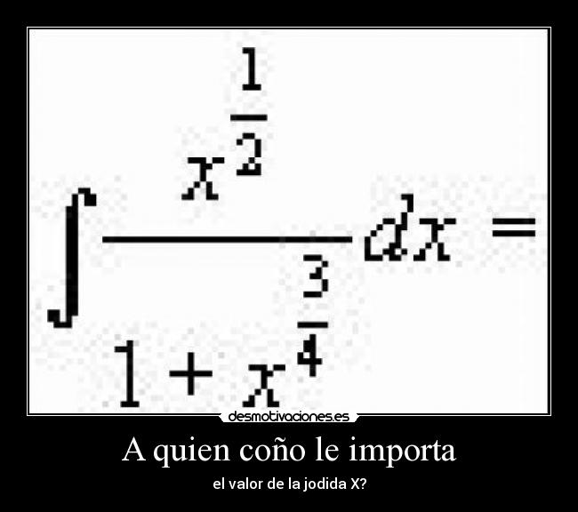 A quien coño le importa - el valor de la jodida X?