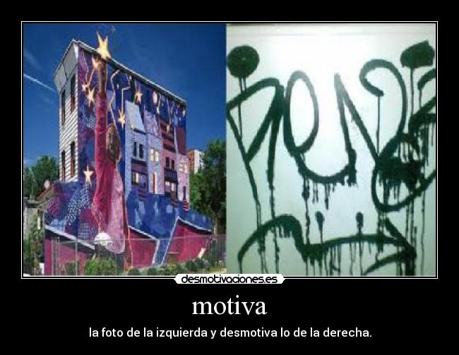 motiva - la foto de la izquierda y desmotiva lo de la derecha.