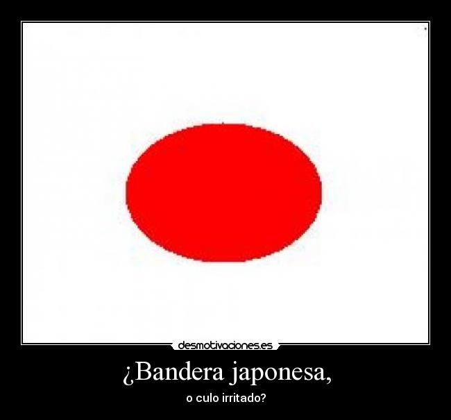 ¿Bandera japonesa, - o culo irritado?