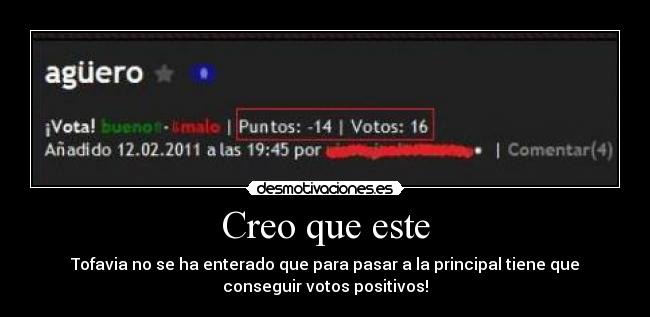Creo que este - Tofavia no se ha enterado que para pasar a la principal tiene que
conseguir votos positivos!