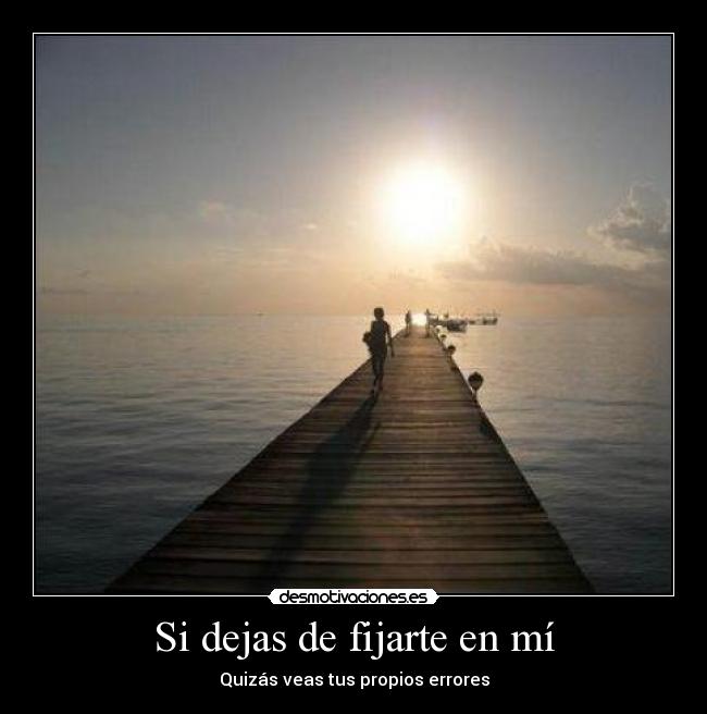 Si dejas de fijarte en mí - Quizás veas tus propios errores