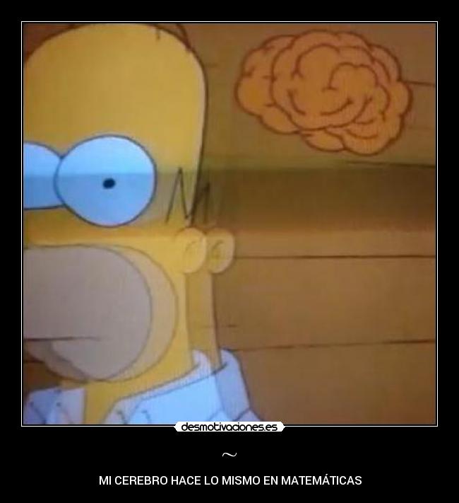 ~ - MI CEREBRO HACE LO MISMO EN MATEMÁTICAS