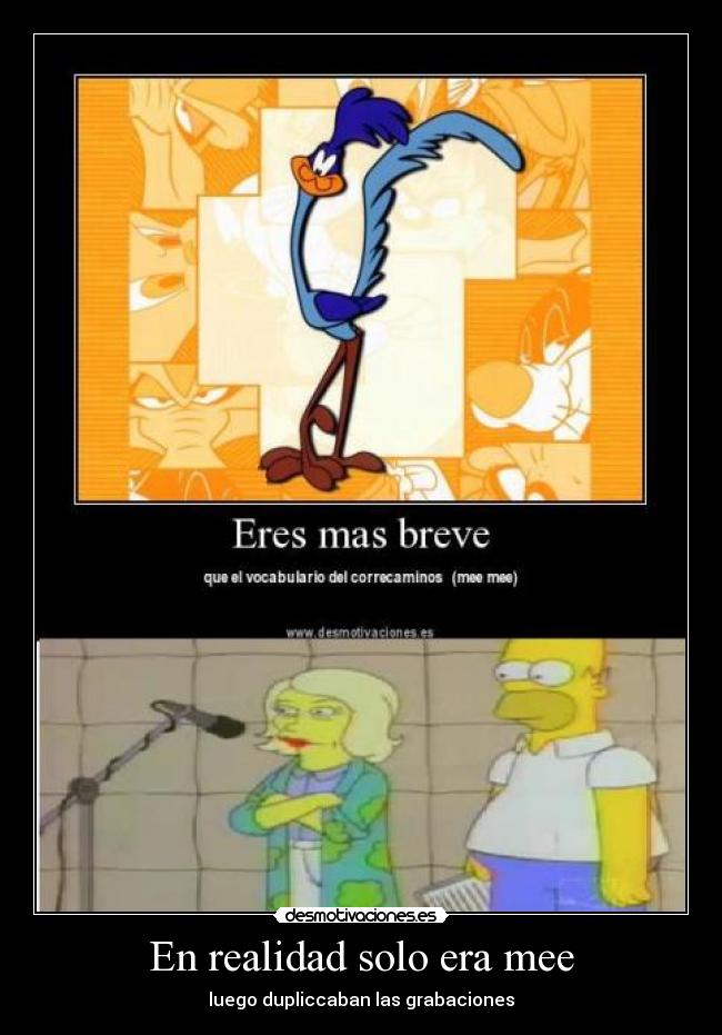 En realidad solo era mee - luego dupliccaban las grabaciones