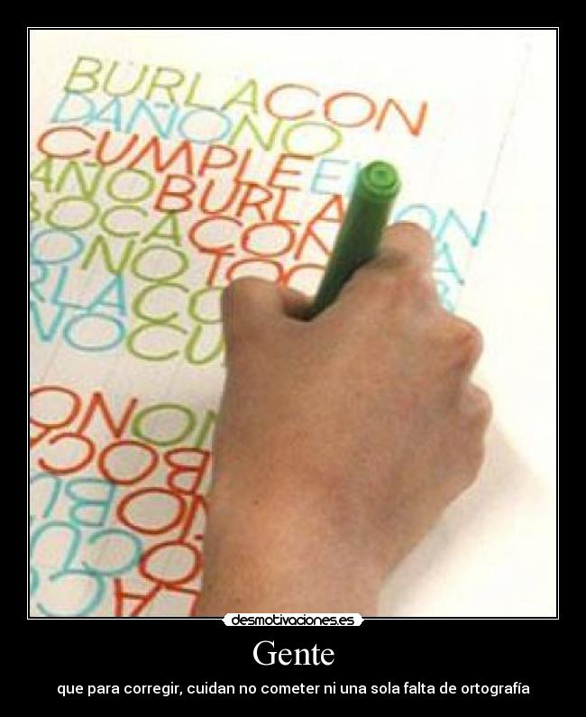 Gente - que para corregir, cuidan no cometer ni una sola falta de ortografía