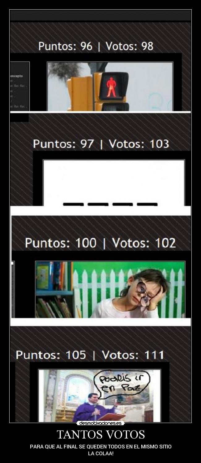 TANTOS VOTOS - PARA QUE AL FINAL SE QUEDEN TODOS EN EL MISMO SITIO
LA COLAA!